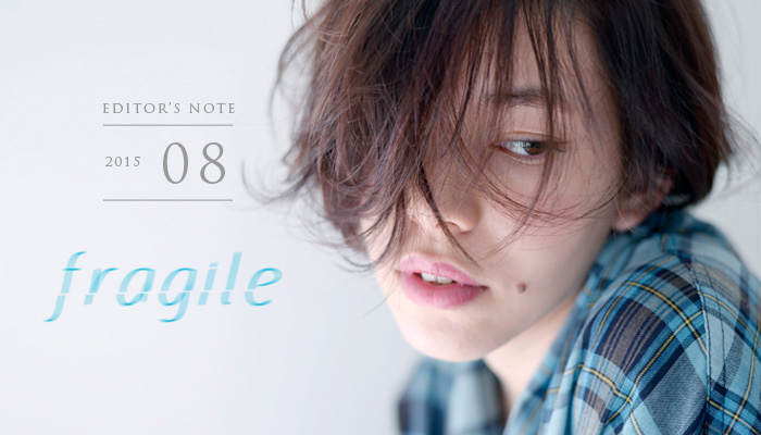 EDITOR'S NOTE 「Fragile」