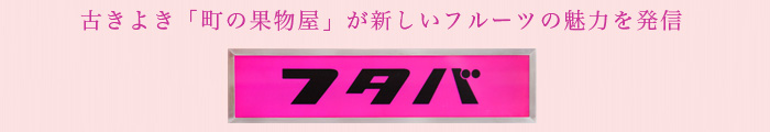 古きよき「町の果物屋」が新しいフルーツの魅力を発信 フタバ